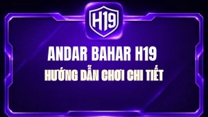 Andar Bahar H19 – Hướng Dẫn Chơi Chi Tiết