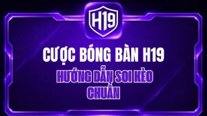 Cược Bóng Bàn H19 – Hướng Dẫn Soi Kèo Chuẩn
